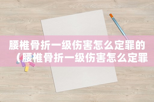 腰椎骨折一級傷害怎么定罪的（腰椎骨折一級傷害怎么定罪）