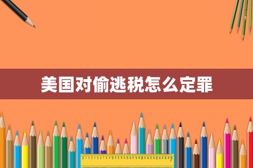 美國對偷逃稅怎么定罪