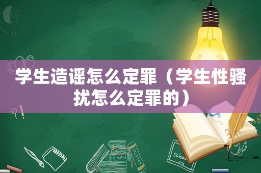 學生造謠怎么定罪（學生性騷擾怎么定罪的）