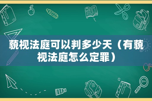 藐視法庭可以判多少天（有藐視法庭怎么定罪）