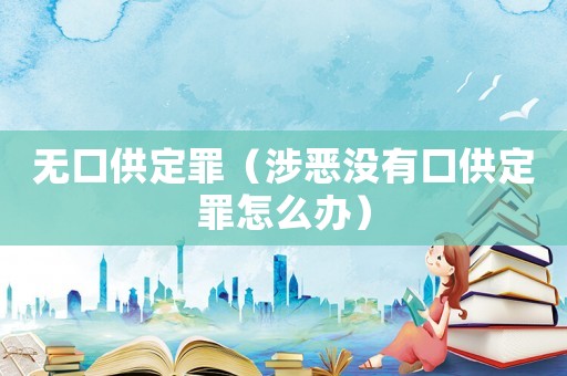 無口供定罪（涉惡沒有口供定罪怎么辦）