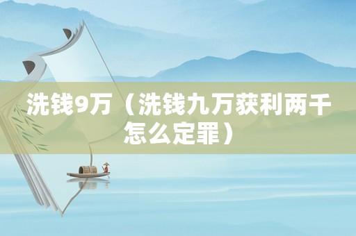 洗錢9萬（洗錢九萬獲利兩千怎么定罪）