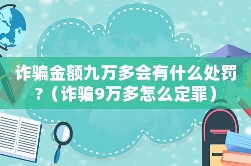 詐騙金額九萬多會有什么處罰?（詐騙9萬多怎么定罪）