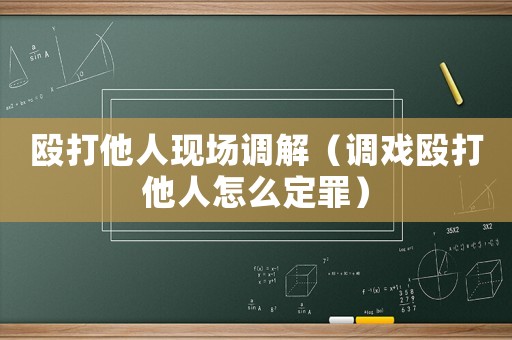 毆打他人現場調解（調戲毆打他人怎么定罪）