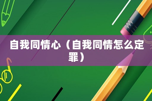 自我同情心（自我同情怎么定罪）