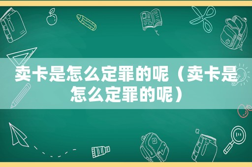 賣卡是怎么定罪的呢（賣卡是怎么定罪的呢）