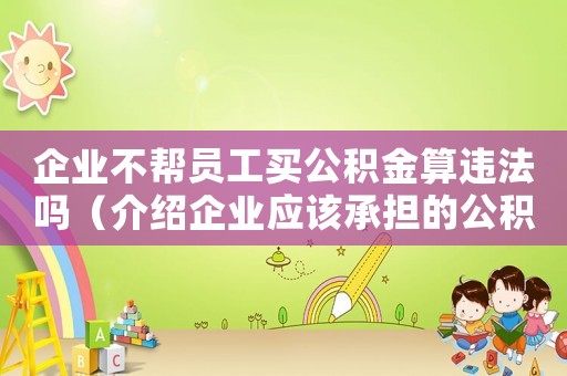 企業不幫員工買公積金算違法嗎（介紹企業應該承擔的公積金義務）