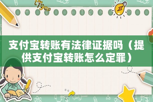 支付寶轉(zhuǎn)賬有法律證據(jù)嗎（提供支付寶轉(zhuǎn)賬怎么定罪）