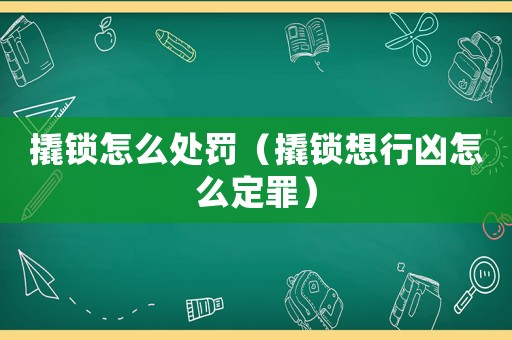 撬鎖怎么處罰（撬鎖想行兇怎么定罪）