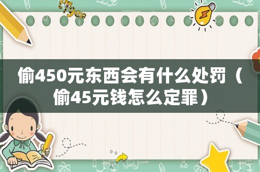 偷450元東西會有什么處罰（偷45元錢怎么定罪）