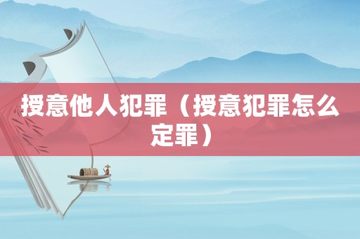 授意他人犯罪（授意犯罪怎么定罪）