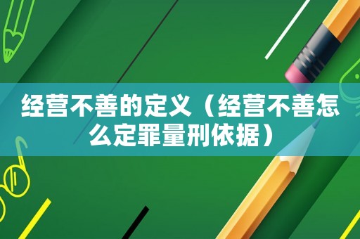 經營不善的定義（經營不善怎么定罪量刑依據）