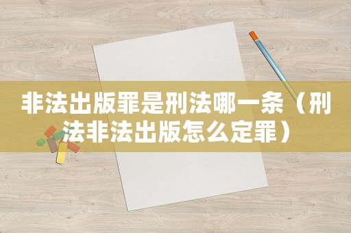 非法出版罪是刑法哪一條（刑法非法出版怎么定罪）