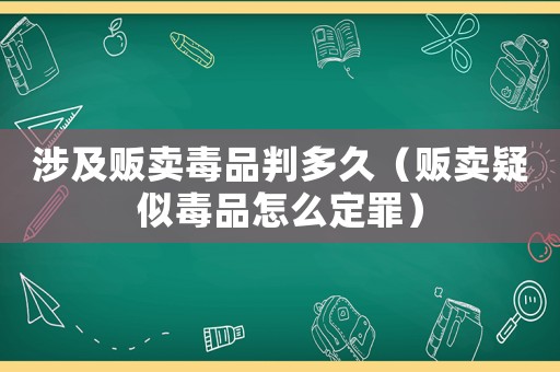 涉及販賣毒品判多久（販賣疑似毒品怎么定罪）