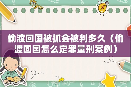 偷渡回國被抓會被判多久（偷渡回國怎么定罪量刑案例）