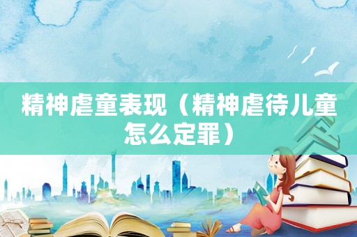 精神虐童表現（精神虐待兒童怎么定罪）