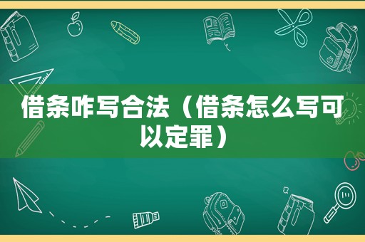 借條咋寫合法（借條怎么寫可以定罪）