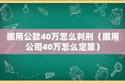 挪用公款40萬怎么判刑（挪用公司40萬怎么定罪）