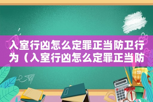 入室行兇怎么定罪正當防衛行為（入室行兇怎么定罪正當防衛）