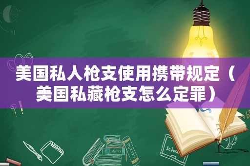 美國私人槍支使用攜帶規定（美國私藏槍支怎么定罪）