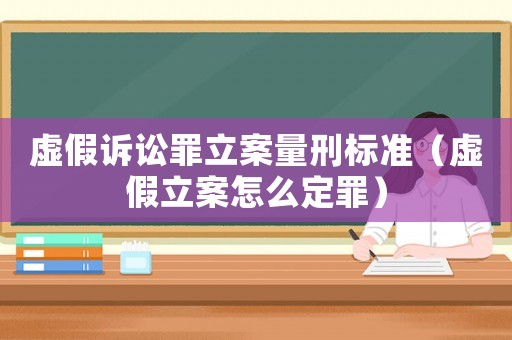 虛假訴訟罪立案量刑標準（虛假立案怎么定罪）