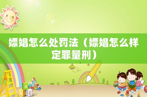 嫖娼怎么處罰法（嫖娼怎么樣定罪量刑）