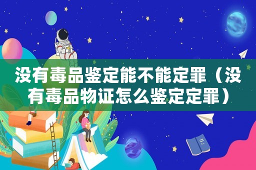 沒有毒品鑒定能不能定罪（沒有毒品物證怎么鑒定定罪）