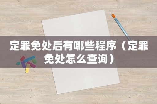 定罪免處后有哪些程序（定罪免處怎么查詢）