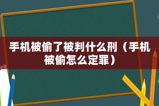 手機被偷了被判什么刑（手機被偷怎么定罪）