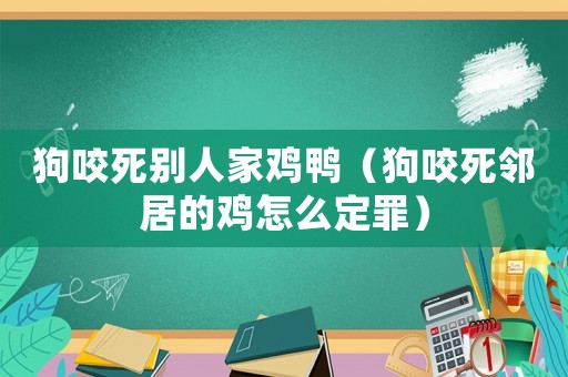 狗咬死別人家雞鴨（狗咬死鄰居的雞怎么定罪）