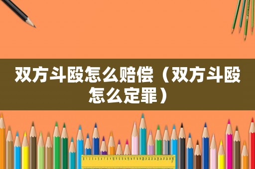雙方斗毆怎么賠償（雙方斗毆怎么定罪）