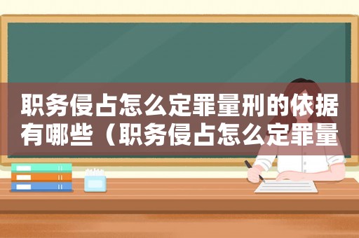 職務侵占怎么定罪量刑的依據有哪些（職務侵占怎么定罪量刑的依據）