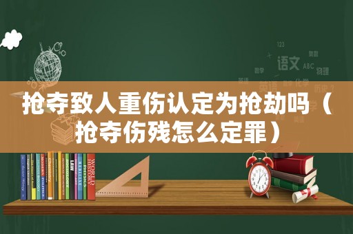搶奪致人重傷認(rèn)定為搶劫嗎（搶奪傷殘?jiān)趺炊ㄗ铮? title=