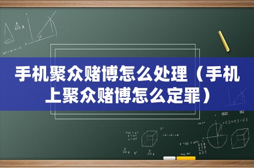 手機聚眾賭博怎么處理（手機上聚眾賭博怎么定罪）