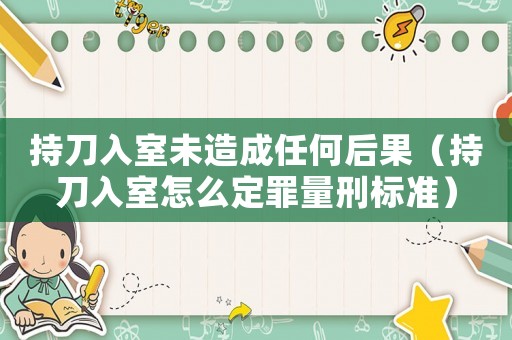 持刀入室未造成任何后果（持刀入室怎么定罪量刑標準）