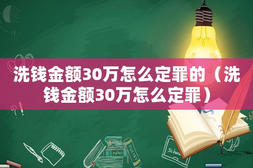 洗錢金額30萬怎么定罪的（洗錢金額30萬怎么定罪）