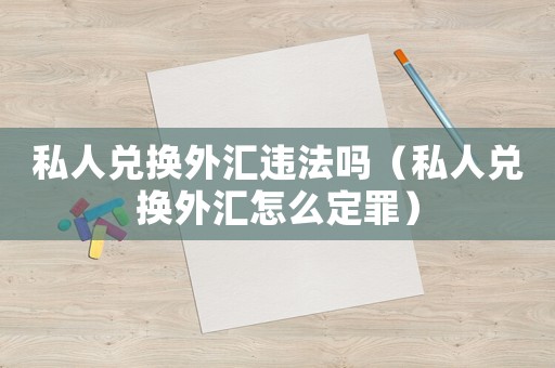 私人兌換外匯違法嗎（私人兌換外匯怎么定罪）