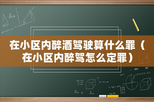 在小區內醉酒駕駛算什么罪（在小區內醉駕怎么定罪）