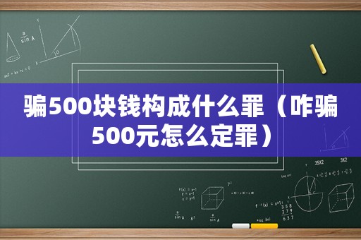 騙500塊錢構成什么罪（咋騙500元怎么定罪）
