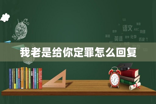 我老是給你定罪怎么回復(fù)