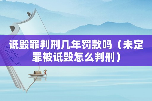 詆毀罪判刑幾年罰款嗎（未定罪被詆毀怎么判刑）