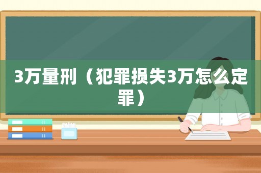 3萬量刑（犯罪損失3萬怎么定罪）