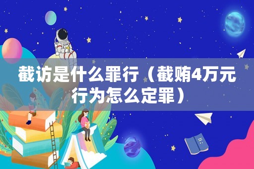 截訪是什么罪行（截賄4萬元行為怎么定罪）
