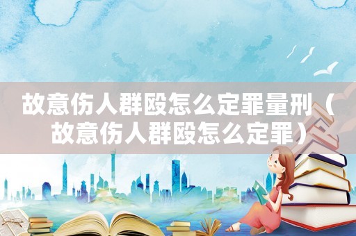 故意傷人群毆怎么定罪量刑（故意傷人群毆怎么定罪）