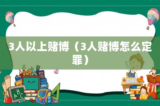 3人以上賭博（3人賭博怎么定罪）