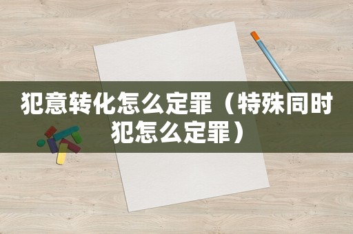 犯意轉化怎么定罪（特殊同時犯怎么定罪）
