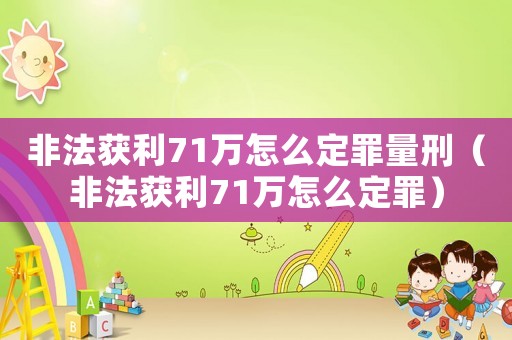 非法獲利71萬怎么定罪量刑（非法獲利71萬怎么定罪）