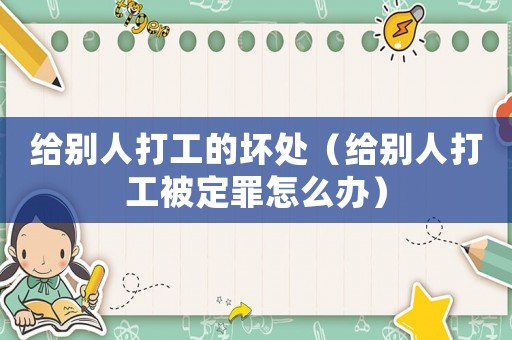 給別人打工的壞處（給別人打工被定罪怎么辦）