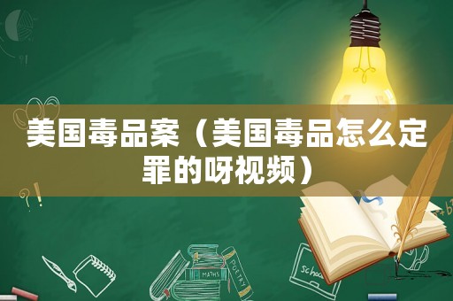 美國毒品案（美國毒品怎么定罪的呀視頻）