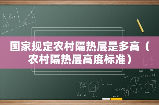 國家規定農村隔熱層是多高（農村隔熱層高度標準）
